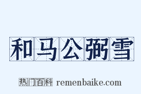和马公弼雪是什么意思的图片